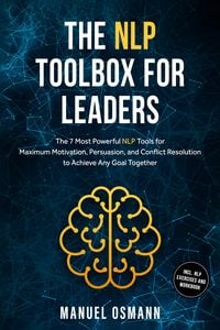 Produktbild: The NLP Toolbox for Leaders: The 7 Most Powerful NLP Tools for Maximum Motivation, Persuasion, and Conflict Resolution to Achieve Any Goal Together -