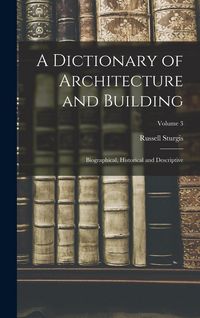 Produktbild: A Dictionary of Architecture and Building; Biographical, Historical and Descriptive; Volume 3