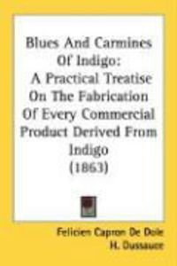 Produktbild: Blues and Carmines of Indigo: A Practical Treatise on the Fabrication of Every Commercial Product Derived from Indigo (1863)