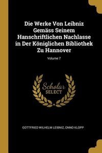 Produktbild: Die Werke Von Leibniz Gem&auml;ss Seinem Hanschriftlichen Nachlasse in Der K&ouml;niglichen Bibliothek Zu Hannover; Volume 7