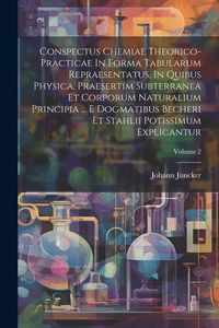 Produktbild: Conspectus Chemiae Theorico-practicae In Forma Tabularum Repraesentatus, In Quibus Physica, Praesertim Subterranea Et Corporum Naturalium Principia ..
