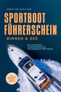 Produktbild: Sportbootf&uuml;hrerschein Binnen & See: Der verst&auml;ndliche Komplettleitfaden f&uuml;r eine erfolgreiche SBF Pr&uuml;fung - inkl. Pr&uuml;fungsfragen mit Antworten, &Uuml;bunge