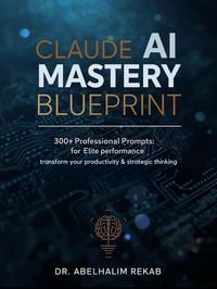 Produktbild: Claude AI Mastery Blueprint: 300+ Professional Prompts for Elite Performance