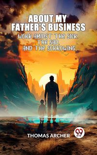 Produktbild: "about My Father's Business" Work Amidst The Sick, The Sad, and The Sorrowing