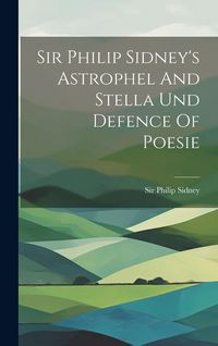 Produktbild: Sir Philip Sidney's Astrophel And Stella Und Defence Of Poesie