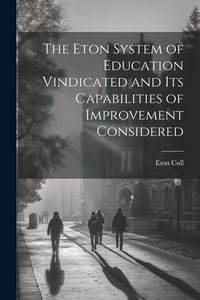 Produktbild: The Eton System of Education Vindicated and Its Capabilities of Improvement Considered