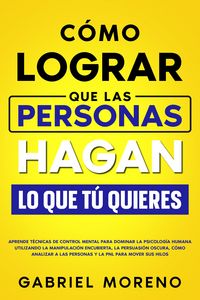 Produktbild: C&oacute;mo Lograr Que Las Personas Hagan Lo Que T&uacute; Quieres