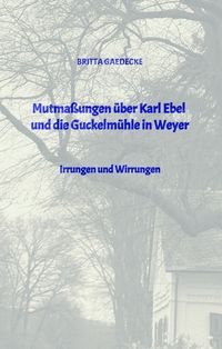 Produktbild: Mutma&szlig;ungen &uuml;ber Karl Ebel und die Guckelm&uuml;hle in Weyer
