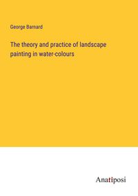 Produktbild: The theory and practice of landscape painting in water-colours