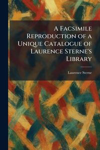 Produktbild: A Facsimile Reproduction of a Unique Catalogue of Laurence Sterne's Library