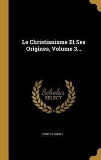 Produktbild: Le Christianisme Et Ses Origines, Volume 3...