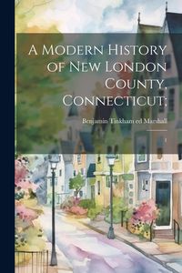 Produktbild: A Modern History of New London County, Connecticut;: 1