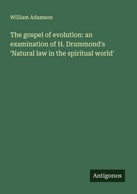 Produktbild: The gospel of evolution: an examination of H. Drummond's 'Natural law in the spiritual world'
