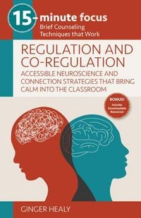 Produktbild: 15-Minute Focus: Regulation and Co-Regulation: Accessible Neuroscience and Connection Strategies That Bring Calm Into the Classroom