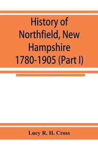 Produktbild: History of Northfield, New Hampshire 1780-1905. In two parts with many biographical sketches and portraits also pictures of public buildings and priva