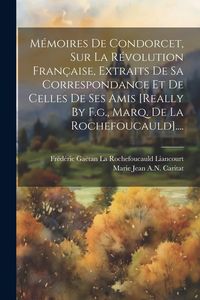 Produktbild: M&eacute;moires De Condorcet, Sur La R&eacute;volution Fran&ccedil;aise, Extraits De Sa Correspondance Et De Celles De Ses Amis [really By F.g., Marq. De La Rochefoucauld]