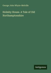 Produktbild: Holmby House. A Tale of Old Northamptonshire