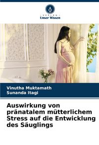 Produktbild: Auswirkung von pr&auml;natalem m&uuml;tterlichem Stress auf die Entwicklung des S&auml;uglings