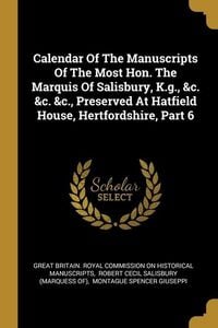 Produktbild: Calendar Of The Manuscripts Of The Most Hon. The Marquis Of Salisbury, K.g., &c. &c. &c., Preserved At Hatfield House, Hertfordshire, Part 6