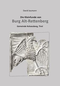 Produktbild: Die Kleinfunde von Burg Alt-Rettenberg Gemeinde Kolsassberg, Tirol