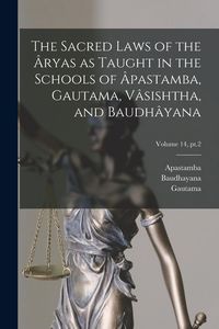 Produktbild: The Sacred Laws of the &Acirc;ryas as Taught in the Schools of &Acirc;pastamba, Gautama, V&acirc;sishtha, and Baudh&acirc;yana; Volume 14, pt.2