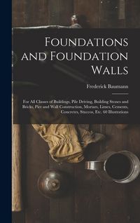 Produktbild: Foundations and Foundation Walls: For All Classes of Buildings, Pile Driving, Building Stones and Bricks, Pier and Wall Construction, Mortars, Limes,