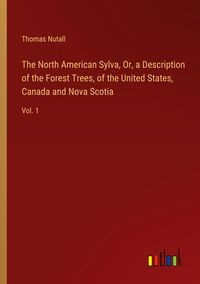 Produktbild: The North American Sylva, Or, a Description of the Forest Trees, of the United States, Canada and Nova Scotia