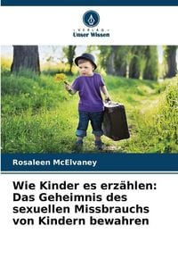 Produktbild: Wie Kinder es erz&auml;hlen: Das Geheimnis des sexuellen Missbrauchs von Kindern bewahren