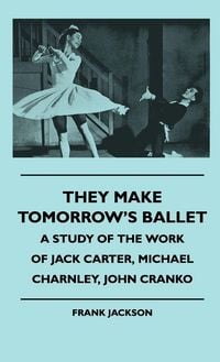 Produktbild: They Make Tomorrow's Ballet - A Study Of The Work Of Jack Carter, Michael Charnley, John Cranko