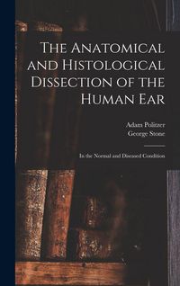 Produktbild: The Anatomical and Histological Dissection of the Human Ear: in the Normal and Diseased Condition