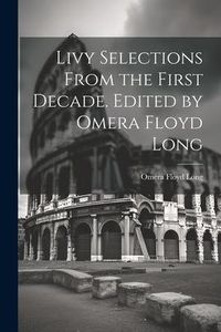 Produktbild: Livy Selections From the First Decade. Edited by Omera Floyd Long