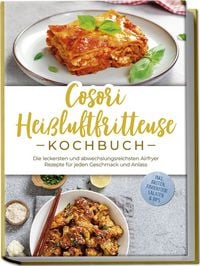 Produktbild: Cosori Hei&szlig;luftfritteuse Kochbuch: Die leckersten und abwechslungsreichsten Airfryer Rezepte f&uuml;r jeden Geschmack und Anlass - inkl. Broten, Fingerfood, Salaten & Dips