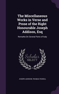 Produktbild: The Miscellaneous Works in Verse and Prose of the Right Honourable Joseph Addison, Esq: Remarks On Several Parts of Italy