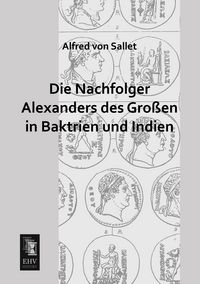 Produktbild: Die Nachfolger Alexanders des Gro&szlig;en in Baktrien und Indien