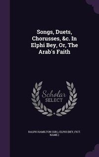 Produktbild: Songs, Duets, Chorusses, &c. In Elphi Bey, Or, The Arab's Faith
