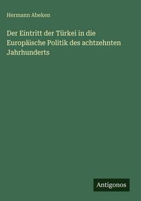 Produktbild: Der Eintritt der T&uuml;rkei in die Europ&auml;ische Politik des achtzehnten Jahrhunderts