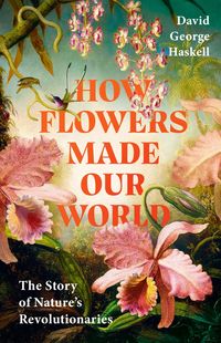 Produktbild: Haskell, D: How Flowers Made Our World