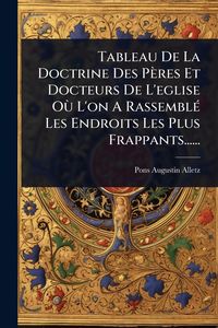 Produktbild: Tableau De La Doctrine Des P&egrave;res Et Docteurs De L'eglise O&Atilde;&sup1; L'on A Rassembl&Atilde;(c) Les Endroits Les Plus Frappants......