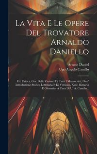Produktbild: La Vita E Le Opere Del Trovatore Arnaldo Daniello: Ed. Critica, Cor. Delle Varianti Di Tutti I Manoscritti, D'un' Introduzione Storico-letteraria E Di