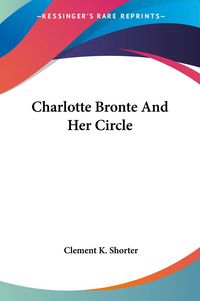 Produktbild: Shorter, C: Charlotte Bronte And Her Circle