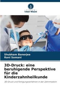 Produktbild: 3D-Druck: eine beruhigende Perspektive f&uuml;r die Kinderzahnheilkunde