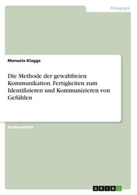 Produktbild: Die Methode der gewaltfreien Kommunikation. Fertigkeiten zum Identifizieren und Kommunizieren von Gef&uuml;hlen
