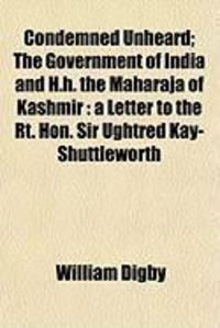 Produktbild: Condemned Unheard; The Government of India and H.H. the Maharaja of Kashmir: A Letter to the Rt. Hon. Sir Ughtred Kay-Shuttleworth