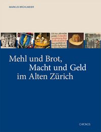 Produktbild: Mehl und Brot, Macht und Geld im Alten Z&uuml;rich