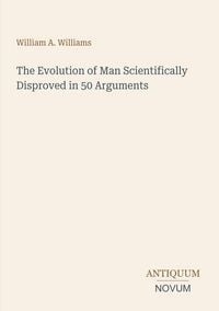 Produktbild: The Evolution of Man Scientifically Disproved in 50 Arguments
