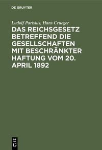 Produktbild: Das Reichsgesetz betreffend die Gesellschaften mit beschr&auml;nkter Haftung vom 20. April 1892
