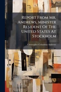 Produktbild: Report From Mr. Andrews, Minister Resident Of The United States At Stockholm