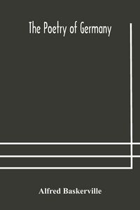 Produktbild: The Poetry Of Germany; Consisting Of Selections From Upwards Of Seventy Of The Most Celebrated Poets, Translated Into English Verse, With The Original