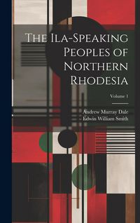 Produktbild: The Ila-speaking Peoples of Northern Rhodesia; Volume 1