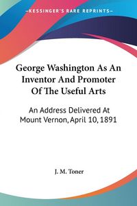 Produktbild: Toner, J: George Washington As An Inventor And Promoter Of T